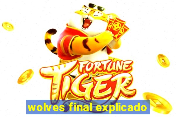 wolves final explicado